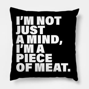 I'm not just a mind I'm a piece of meat Pillow