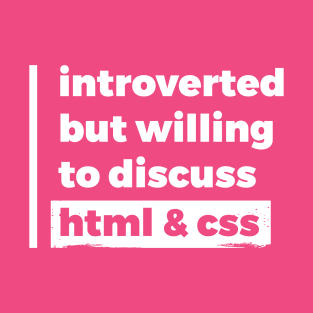 Introverted but willing to discuss HTML & CSS (Pure White Design) T-Shirt