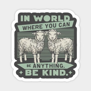 In World Where You Can Be Anything Be Kind Magnet