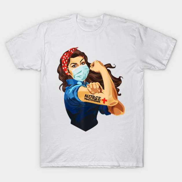 Nurse Practitioner Rosie The Riveter Woman Nurse Nurse Practitioner Rosie The Riveter T Shirt Teepublic