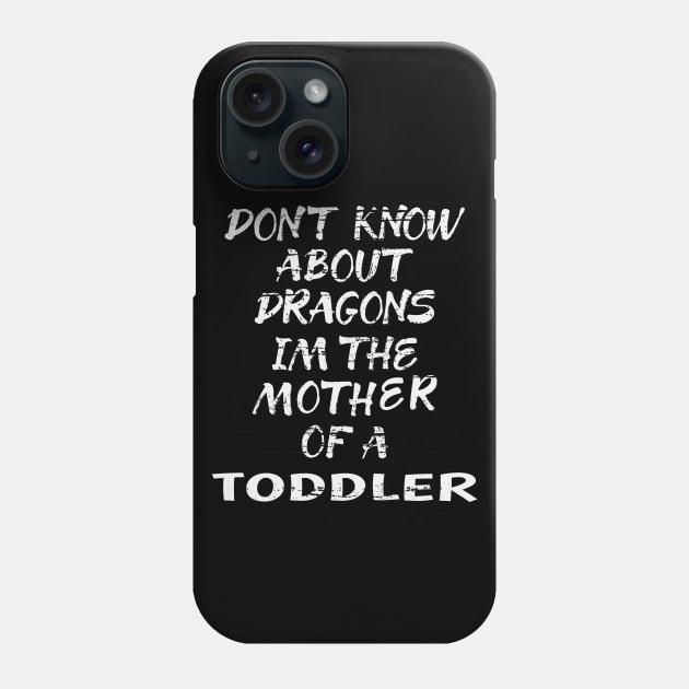 FUNNY GIFT FOR MOM: DONT KNOW ABOUT DRAGONS IM THE MOTHER OF A TODDLER T-SHIRT Phone Case by Chameleon Living