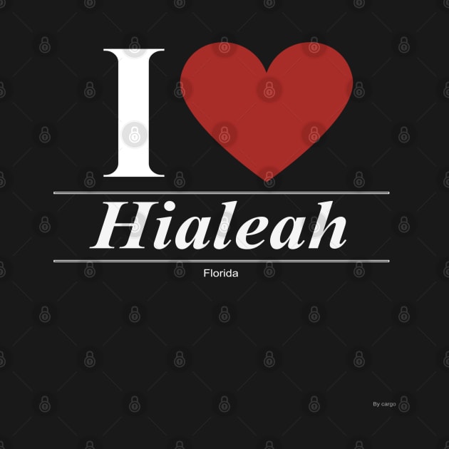 I Love  Hialeah - Gift for Floridian From Florida FL by giftideas