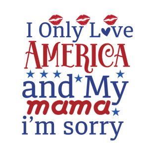 I Only Love America And My Mama Im Sorry T-Shirt