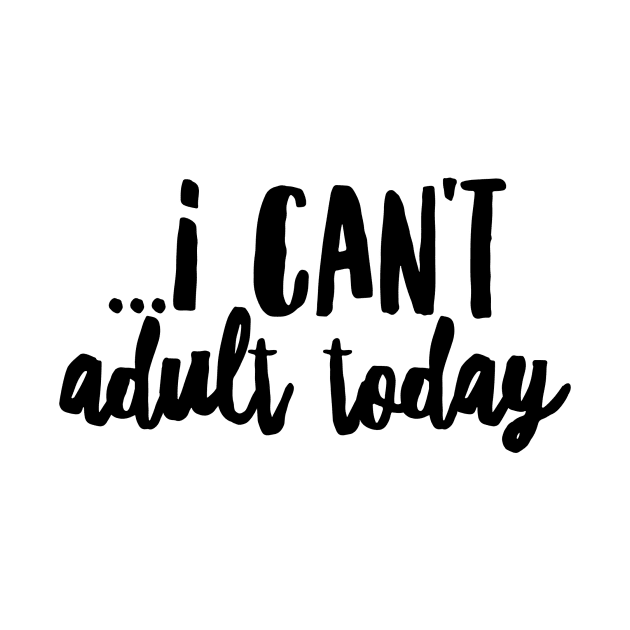 I cant adult today II (blk text) by Six Gatsby