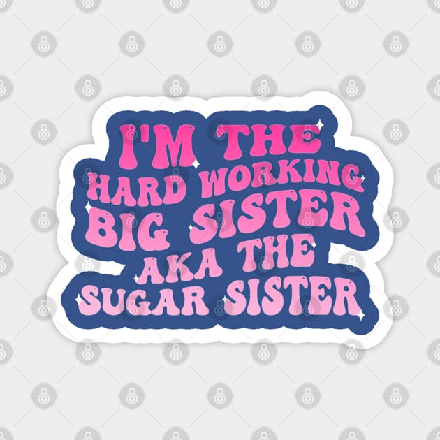 I'm The Hard Working Big Sister Aka The Sugar Sister Magnet by Bubble cute 