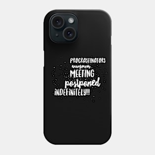 Procrastinators Anonymous...Meeting Postponed Indefinitely!!! Phone Case