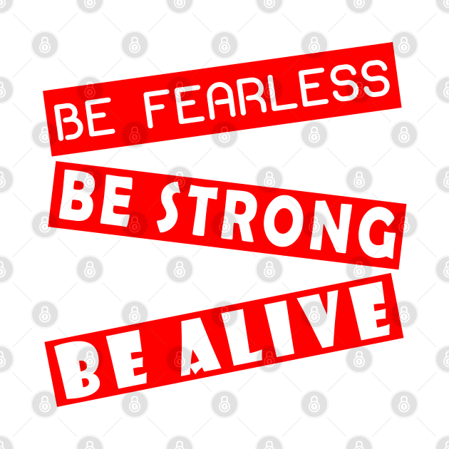 Be fearless, be strong, be alive by STARSsoft