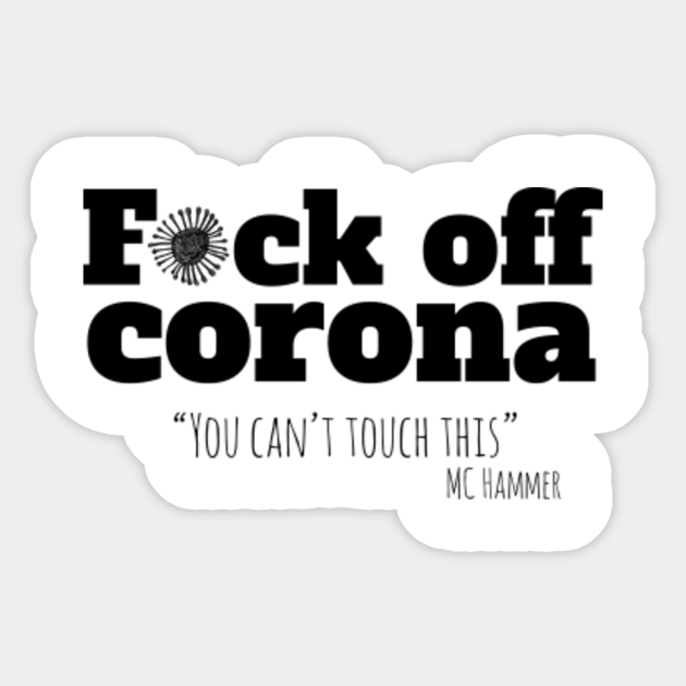 Fuck Off Corona You Can T Touch This Covid 19 Sticker Teepublic
