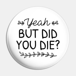 But Did You Die Pin