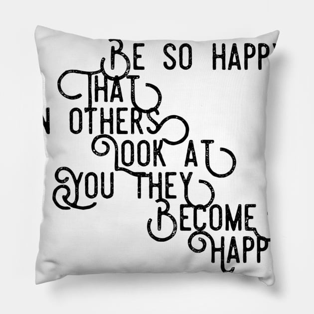 be so happy that when others look at you they become happy too Pillow by GMAT