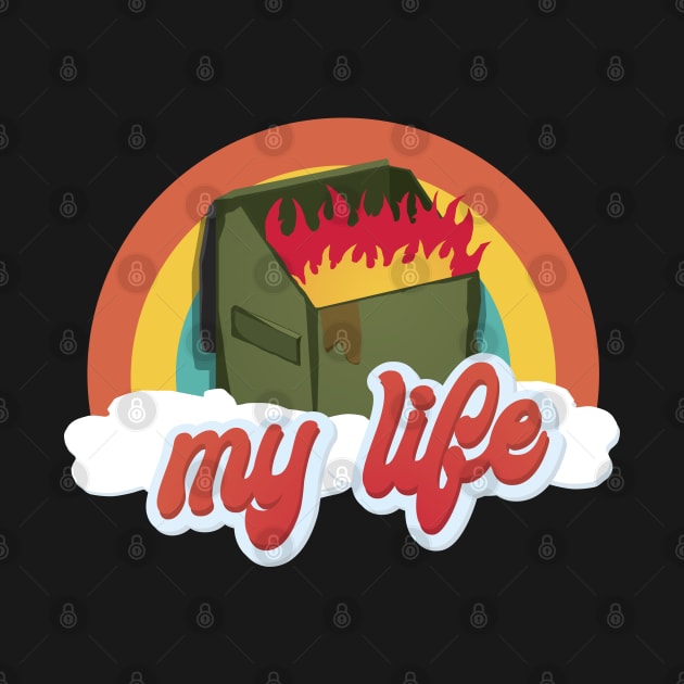 My Life is a Dumpster Fire by tyleraldridgedesign