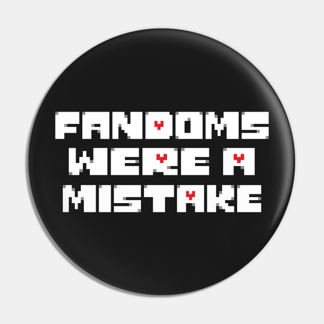 Fandoms Were A Mistake - Genocide Edition Pin by KO'd Tako