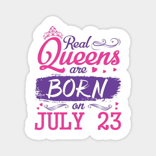 Real Queens Are Born On July 23 Happy Birthday To Me You Nana Mommy Aunt Sister Wife Daughter Niece Happy Birthday Queen Girl Born July 23r Magnet Teepublic Real Queens Are Born On July 23 Happy Birthday To Me You Nana Mommy Aunt Sister Wife Daughter Niece Happy Birthday Queen Girl Born July 23r Magnet Teepublic