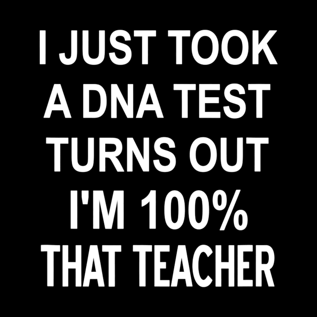 Took A Dna Test Turns Out Im 100 That Teacher Joke Funny by Kamarn Latin