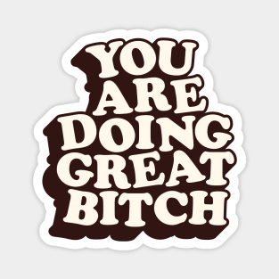 You Are Doing Great Bitch by The Motivated Type Magnet