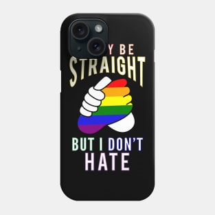 "I May Be Straight But I Don't Hate" Gay Friendly Phone Case