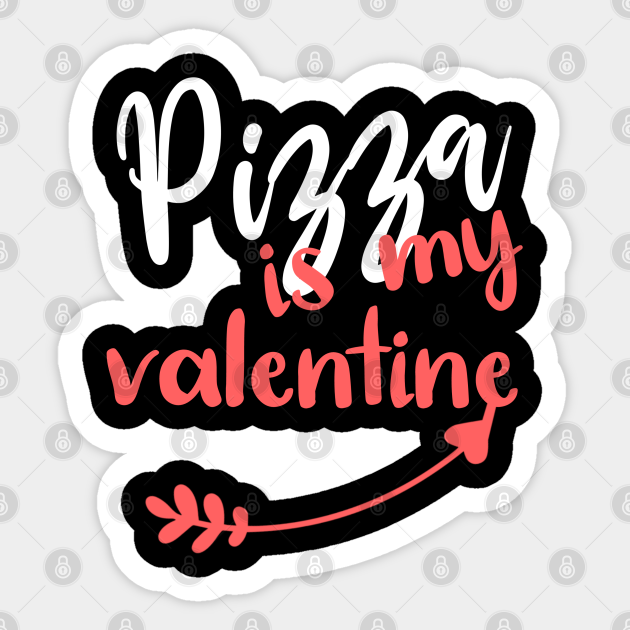 Pizza Is My Valentine - Funny Quotes - Valentine's Day Gift Ideas For Sister - Funny Valentine - Sticker | TeePublic Pizza Is My Valentine - Funny Quotes - Valentine's Day Gift Ideas For Sister - Funny Valentine - Sticker | TeePublic
