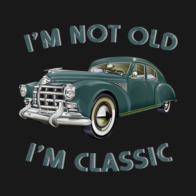 I'm Not Old I'm Classic Funny Car Graphic by CardRingDesign