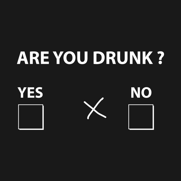 Are you drunk ? - Drunk - T-Shirt | TeePublic