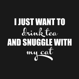 I just want to drink tea and snuggle with my cat T-Shirt