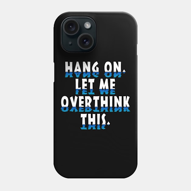 Hang On Let Me Overthink This White Phone Case by Shawnsonart