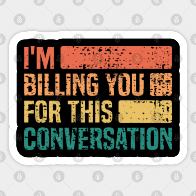 I'm Billing You For This Conversation Retro | Funny Lawyer Sayings - Lawyer - Sticker | TeePublic I'm Billing You For This Conversation Retro | Funny Lawyer Sayings - Lawyer - Sticker | TeePublic