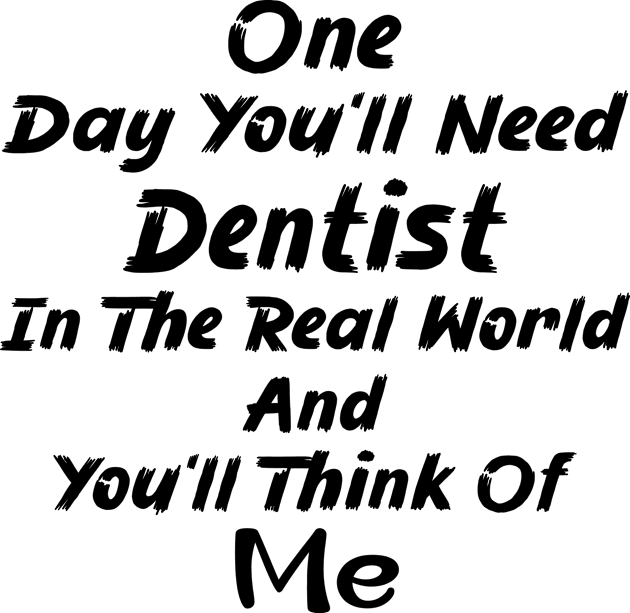 One Day You'll Need Dentist In The Real World And You'll Think Of Me Kids T-Shirt by safoune_omar