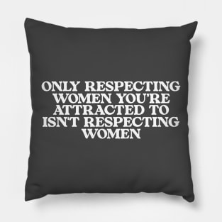 Only Respecting Women You're Attracted to Isn't Respecting Women TShirt, Strong Message, Meme Shirt, Gift for Her, Women's Rights Pillow