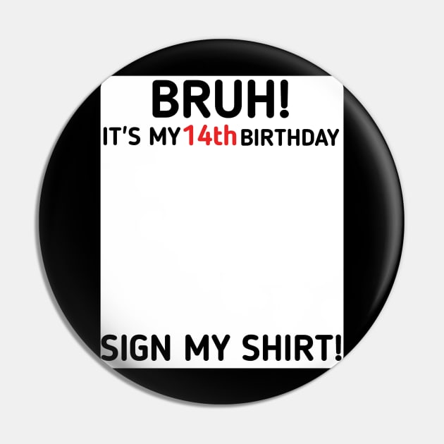 Bruh It's My 14th Birthday Sign My Shirt 14 Years Old Party Pin by mourad300