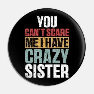 You Can't Scare Me I Have A Crazy Sister Funny Brothers Pin