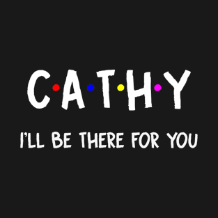 Cathy I'll Be There For You | Cathy FirstName | Cathy Family Name | Cathy Surname | Cathy Name T-Shirt