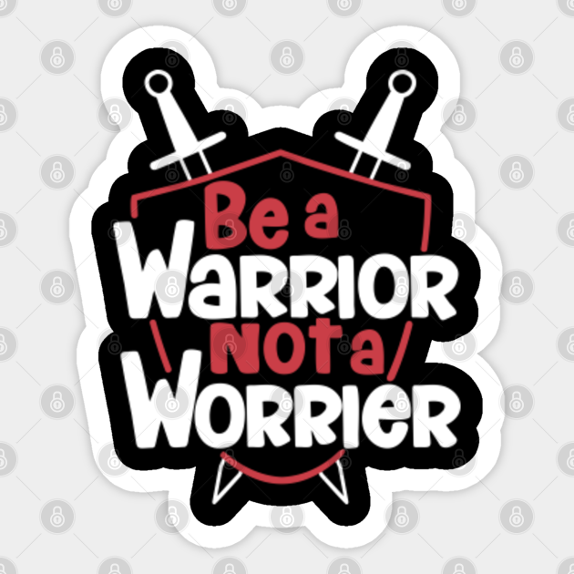 Be warrior not worrier - Be Warrior Not A Worrier - Sticker