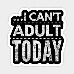 I can't adult today Magnet
