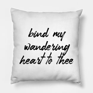 Bind my wandering heart to thee Pillow