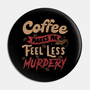 Coffee Makes Me Feel Less Murdery by Tobe Fonseca Pin