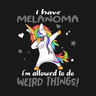 I Have Melanoma i'm allowed to do Weird Things! Support Melanoma Warrior Gifts T-Shirt