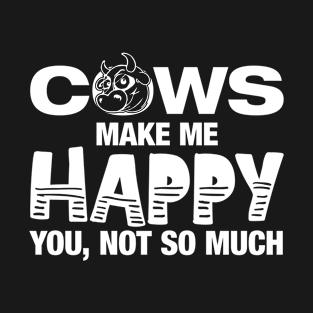 Cows Make Me Happy You Not So Much' Funny Cow Gift T-Shirt