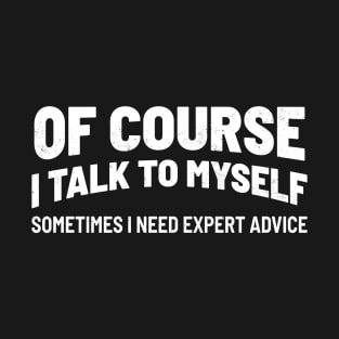 Of Course I Talk to Myself T-Shirt