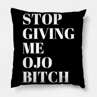 Stop giving me ojo Bitch Pillow