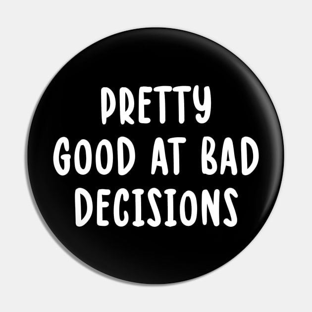 Pretty Good At Bad Decisions Pin by TIHONA