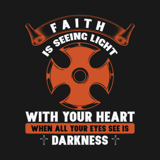 Faith Is Seeing Light With Your Heart T-Shirt