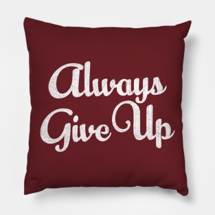 Always Give Up - Humorous Typography Design Pillow