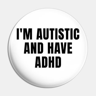 I'm Autistic And Have ADHD Pin