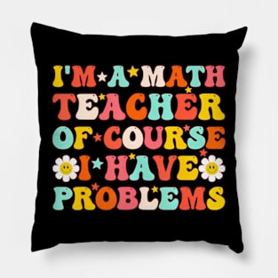 A Math Teacher Of Course I Have Problems  Teacher Pillow
