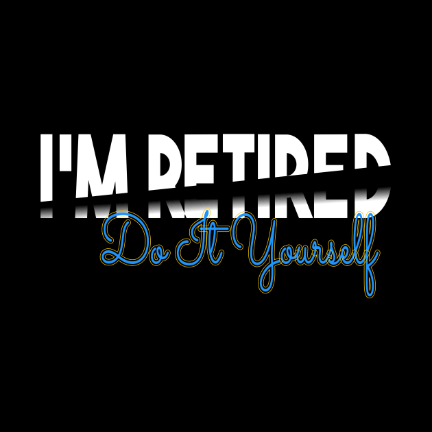 I'm Retired Do It Yourself by Officail STORE