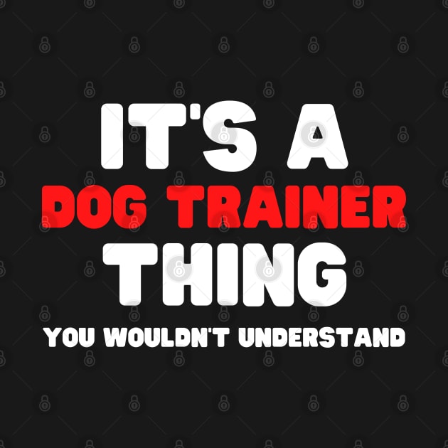 It's A Dog Trainer Thing You Wouldn't Understand by HobbyAndArt