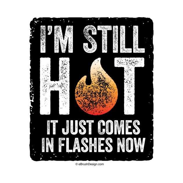 Menopause (I’m Still Hot) - funny hot flash by eBrushDesign