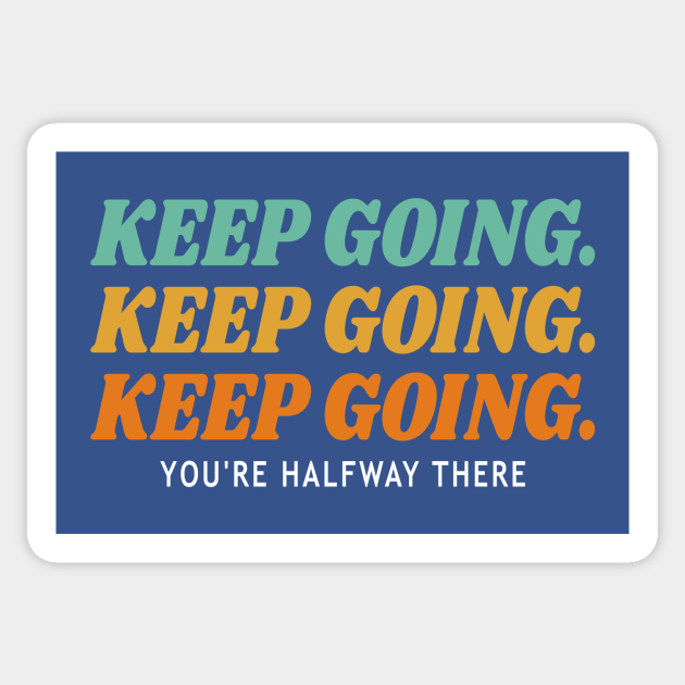 Keep Going You Re Halfway There Keep Going Autocollant Teepublic Fr