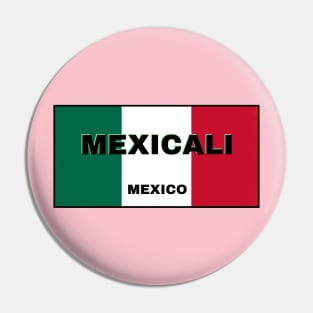 Mexicali City in Mexican Flag Colors Pin