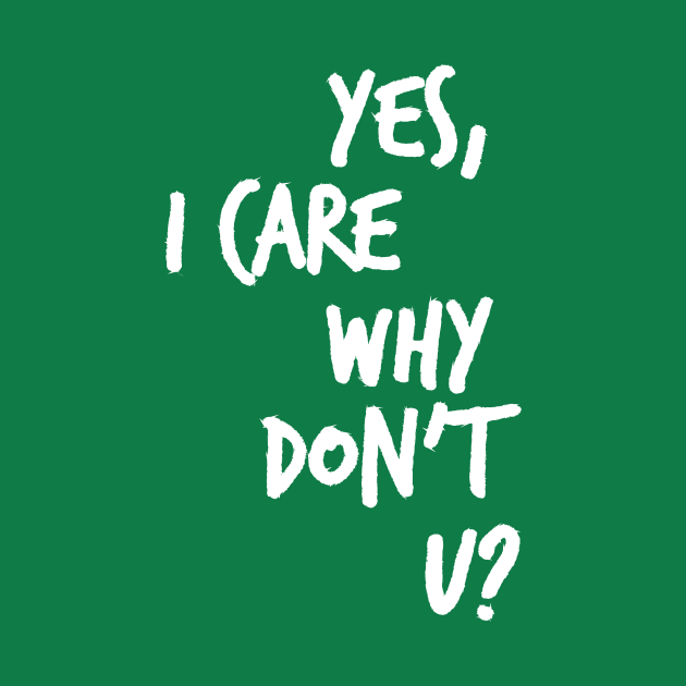 Yes, I care why don't u? by Heyday Threads